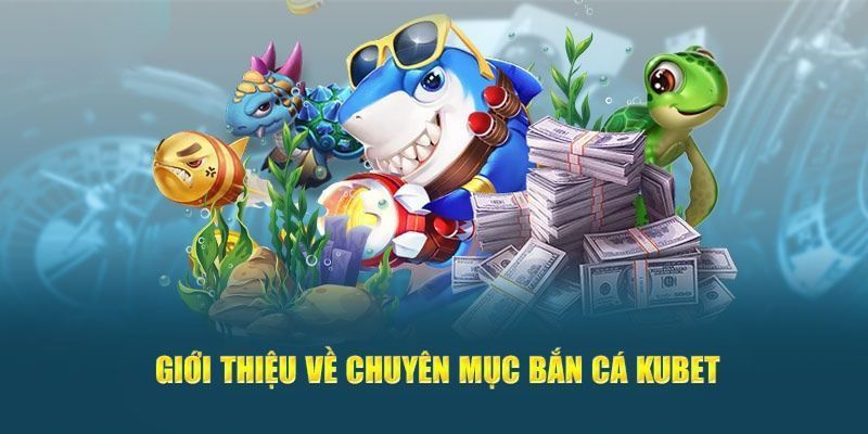 Bắn Cá KUBET Có Gì Hấp Dẫn Khiến Người Chơi Mê Mẩn? 2 Vài nét về bắn cá KUBET