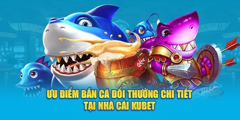 Bắn Cá KUBET Có Gì Hấp Dẫn Khiến Người Chơi Mê Mẩn? 4 Ưu điểm nổi bật khi trải nghiệm bắn cá tại KUBET