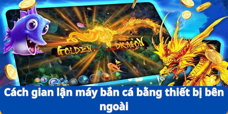 Cách Gian Lận Máy Bắn Cá - Thực Trạng, Thủ Thuật Và Hậu Quả 3 Cách gian lận máy bắn cá khá hiệu quả là sử dụng thiết bị bên ngoài