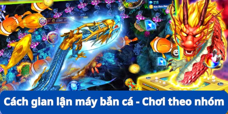 Cách Gian Lận Máy Bắn Cá - Thực Trạng, Thủ Thuật Và Hậu Quả 4 Chơi theo nhóm cũng giúp gian lận được lợi nhuận lớn
