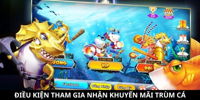 Khuyến Mãi Trùm Cá - Tổng Hợp Các Ưu Đãi Siêu Hấp Dẫn 2 Điều kiện tham gia nhận khuyến mãi Trùm Cá