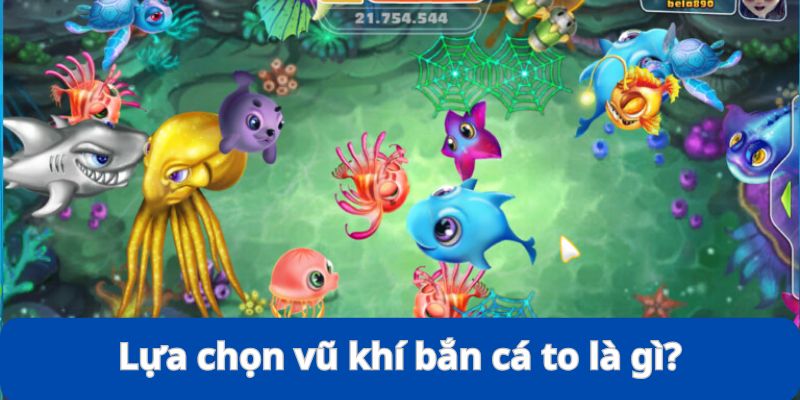 Lựa Chọn Vũ Khí Bắn Cá To - Kinh Nghiệm Đi Săn Siêu Đỉnh 2 Lý giải nguyên nhân phải biết “lựa chọn vũ khí bắn cá to”