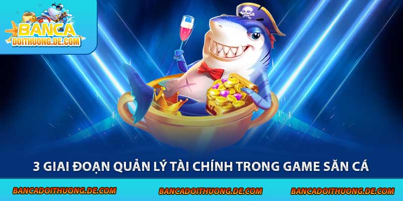 Chiến Lược Quản Lý Tài Chính Bắn Cá: 3 Giai Đoạn Cần Nắm Vững 4 3 giai đoạn quản lý tài chính trong game săn cá