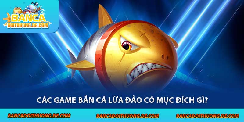 Game Bắn Cá Lừa Đảo – 5 Dấu Hiệu Lật Mặt Trò Chơi Bịp 2 Các game bắn cá lừa đảo có mục đích gì?