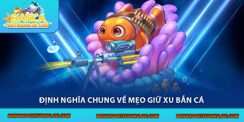5 Mẹo Giữ Xu Bắn Cá - Bí Kíp Sống Sót Trong Đại Dương 2 Định nghĩa chung về mẹo giữ xu bắn cá