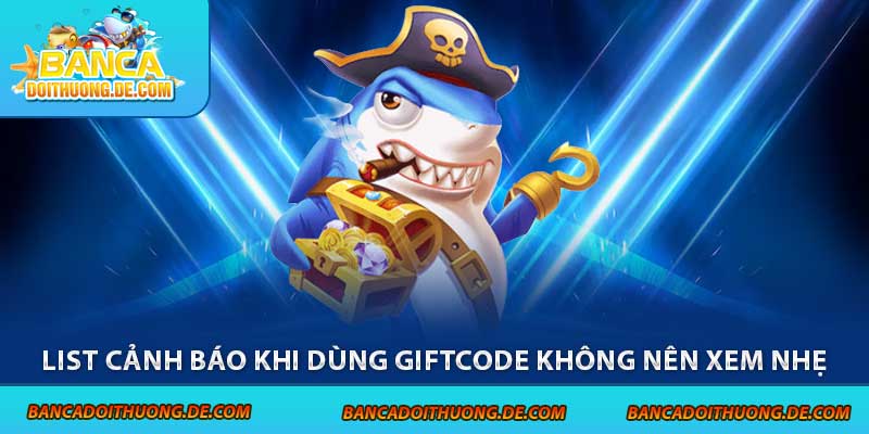 4 Cảnh Báo Khi Dùng Giftcode Bắn Cá - Tránh Xa Các Rủi Ro 3 List cảnh báo khi dùng giftcode không nên xem nhẹ