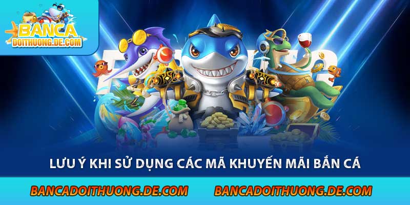 Các Loại Giftcode Bắn Cá - Tặng Ngay 5 Mã code Bắn Cá Hot Nhất 4 Lưu ý khi sử dụng các mã khuyến mãi bắn cá