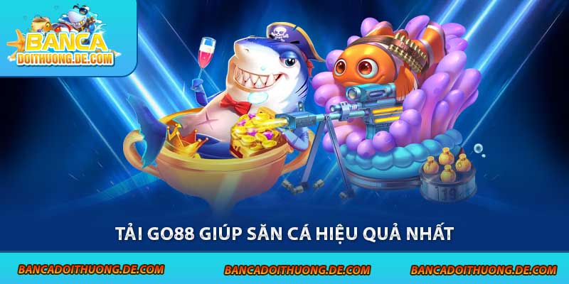 Tải Go88 - Cách Vào Thế Giới Bắn cá Đổi Thưởng Mượt Mà Nhất 2 Tải Go88 giúp săn cá hiệu quả nhất