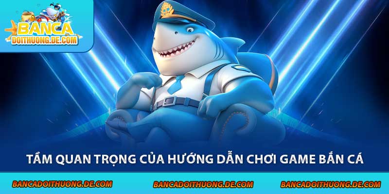 Hướng Dẫn Chơi Game Bắn Cá Hiệu Quả 2025 – Từ Tân Thủ Lên Bro 2 Tầm quan trọng của hướng dẫn chơi game bắn cá