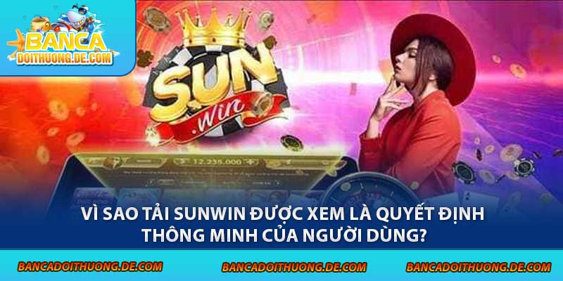Tải Sunwin - 3 Hướng Dẫn Chi Tiết Cùng Link Chính Thức 3 Vì sao tải Sunwin được xem là quyết định thông minh của người dùng?