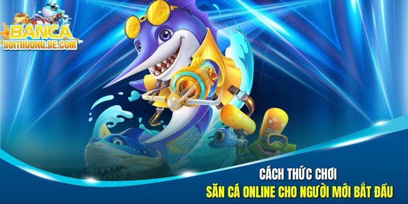 Bắn Cá Đổi Thưởng - Đại Tiệc Săn Boss Dưới Đại Dương Số 20 Cách thức chơi săn cá online